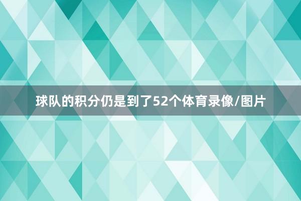 球队的积分仍是到了52个体育录像/图片