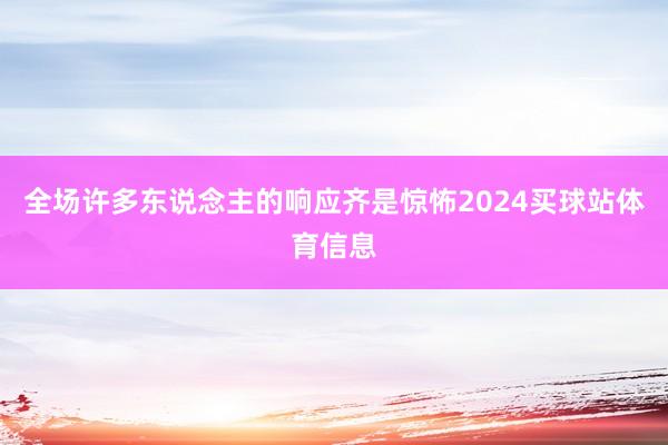 全场许多东说念主的响应齐是惊怖2024买球站体育信息