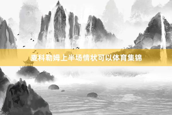 麦科勒姆上半场情状可以体育集锦