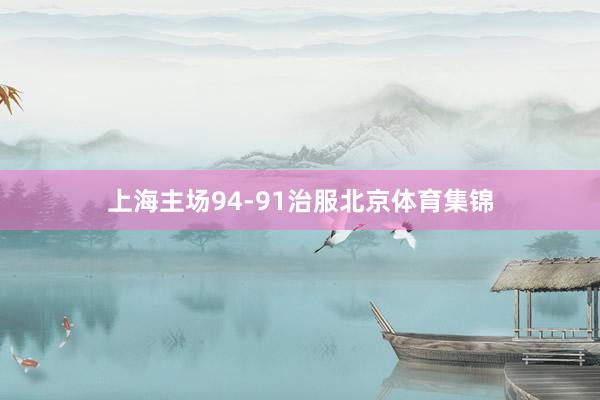 上海主场94-91治服北京体育集锦