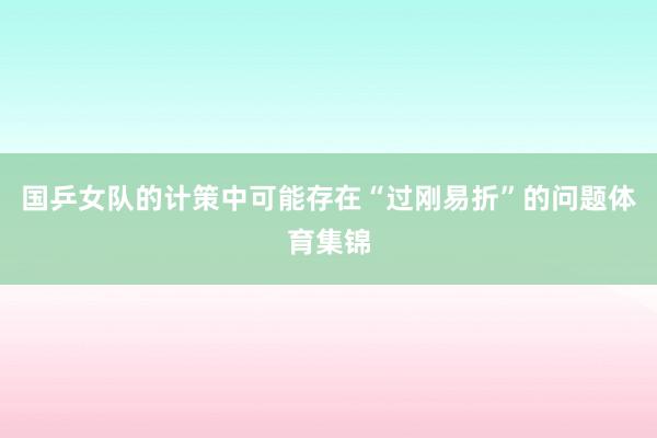 国乒女队的计策中可能存在“过刚易折”的问题体育集锦