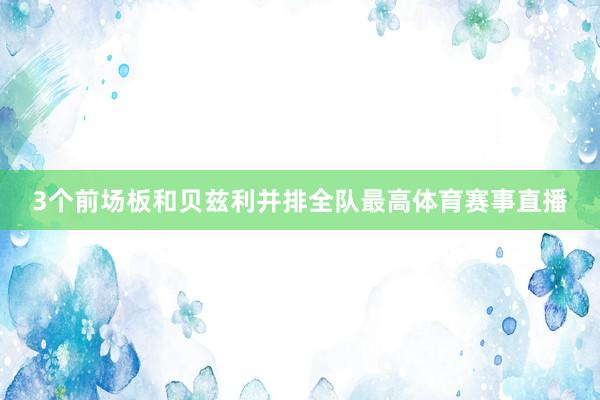 3个前场板和贝兹利并排全队最高体育赛事直播