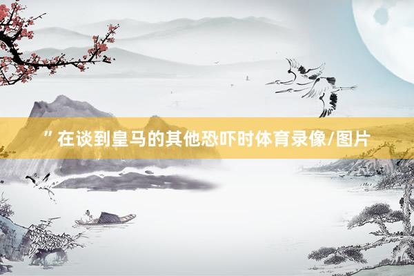 ” 在谈到皇马的其他恐吓时体育录像/图片