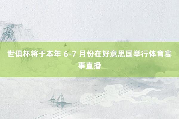 世俱杯将于本年 6-7 月份在好意思国举行体育赛事直播