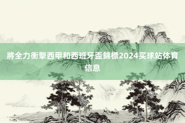 將全力衝擊西甲和西班牙盃錦標2024买球站体育信息