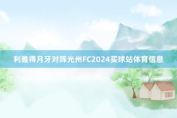 利雅得月牙对阵光州FC2024买球站体育信息