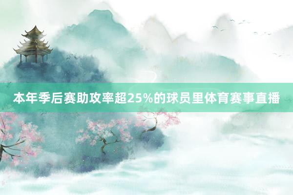 本年季后赛助攻率超25%的球员里体育赛事直播