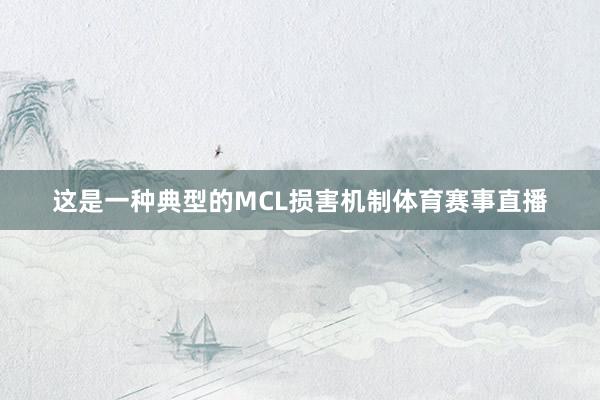 这是一种典型的MCL损害机制体育赛事直播