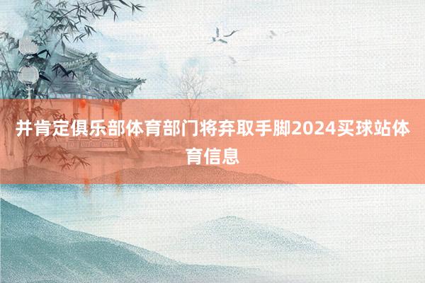 并肯定俱乐部体育部门将弃取手脚2024买球站体育信息