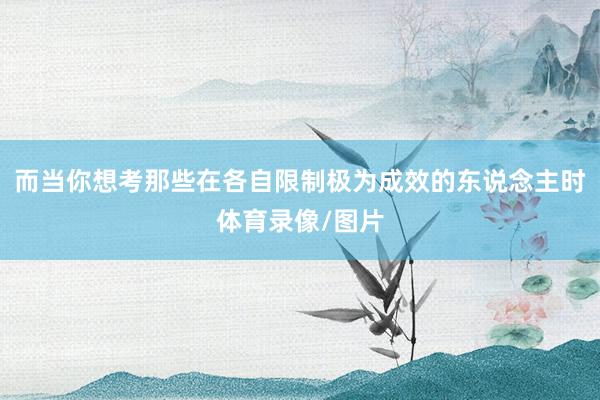 而当你想考那些在各自限制极为成效的东说念主时体育录像/图片