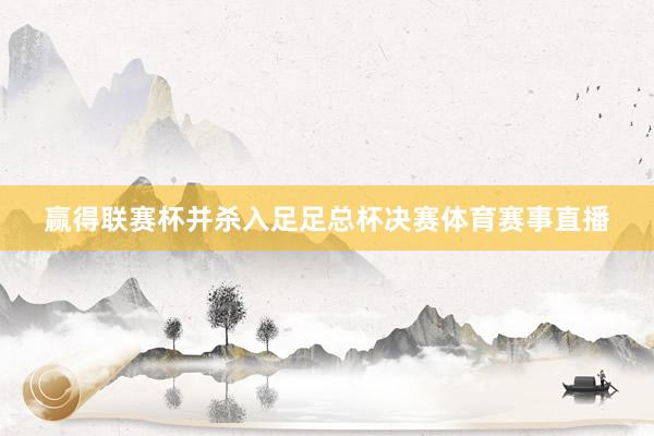 赢得联赛杯并杀入足足总杯决赛体育赛事直播