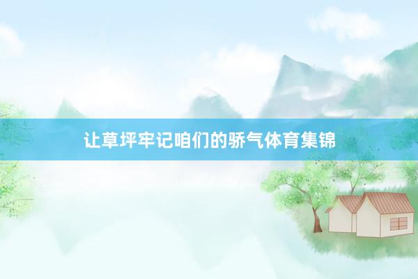 让草坪牢记咱们的骄气体育集锦