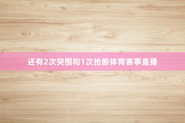 还有2次突围和1次抢断体育赛事直播