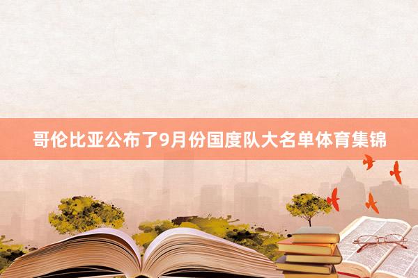 哥伦比亚公布了9月份国度队大名单体育集锦