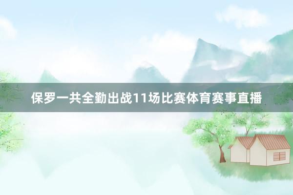 保罗一共全勤出战11场比赛体育赛事直播