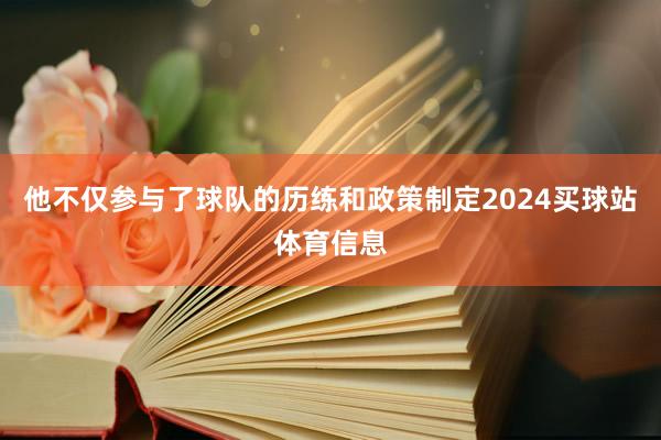 他不仅参与了球队的历练和政策制定2024买球站体育信息
