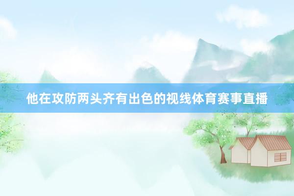 他在攻防两头齐有出色的视线体育赛事直播