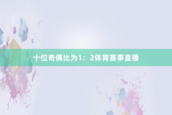 十位奇偶比为1:2体育赛事直播