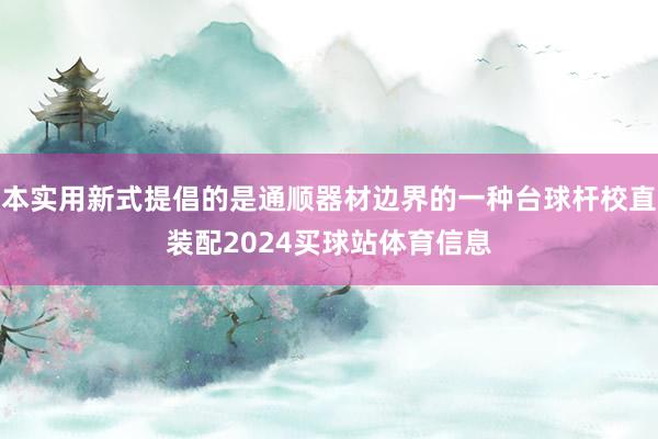 本实用新式提倡的是通顺器材边界的一种台球杆校直装配2024买球站体育信息