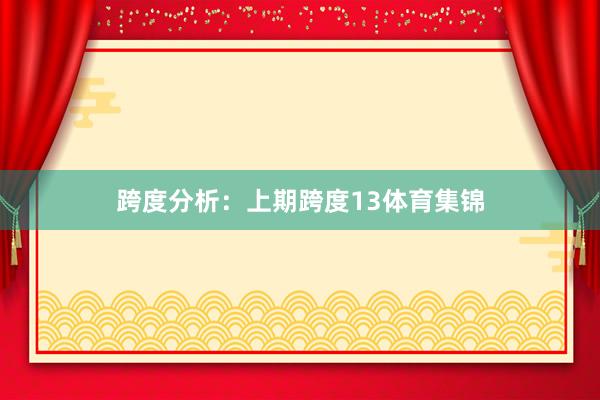跨度分析：　　上期跨度13体育集锦