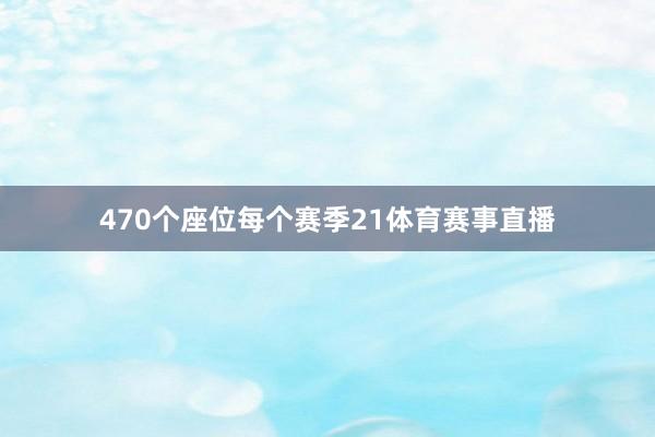 470个座位每个赛季21体育赛事直播
