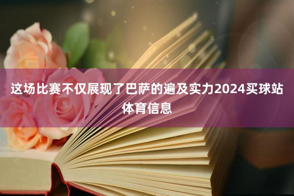 这场比赛不仅展现了巴萨的遍及实力2024买球站体育信息
