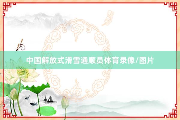 中国解放式滑雪通顺员体育录像/图片