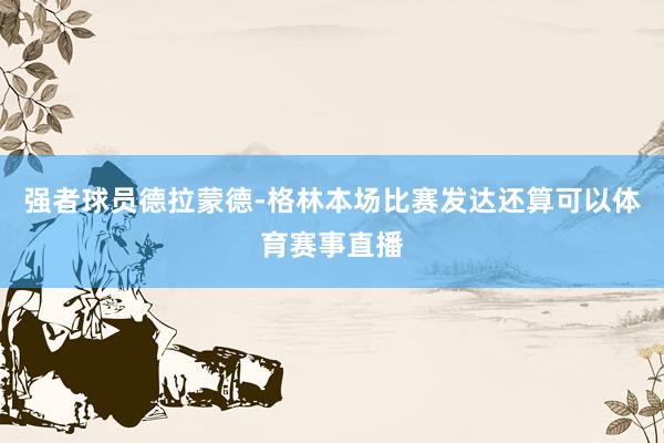 强者球员德拉蒙德-格林本场比赛发达还算可以体育赛事直播