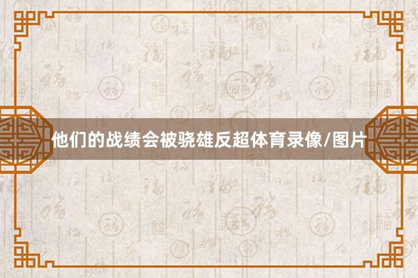 他们的战绩会被骁雄反超体育录像/图片