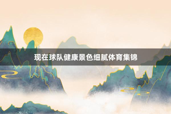 现在球队健康景色细腻体育集锦