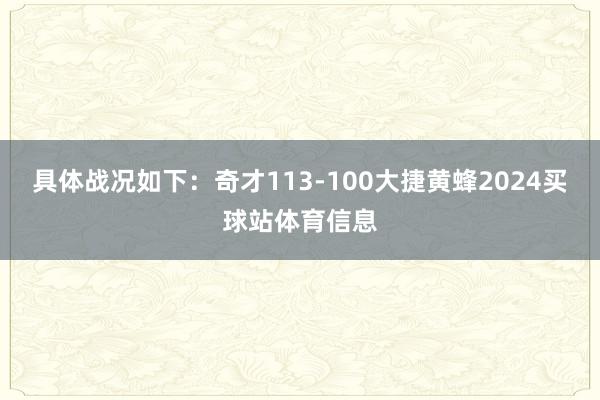 具体战况如下：奇才113-100大捷黄蜂2024买球站体育信息