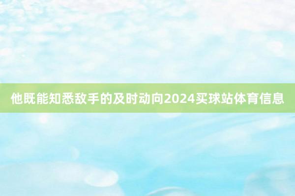 他既能知悉敌手的及时动向2024买球站体育信息