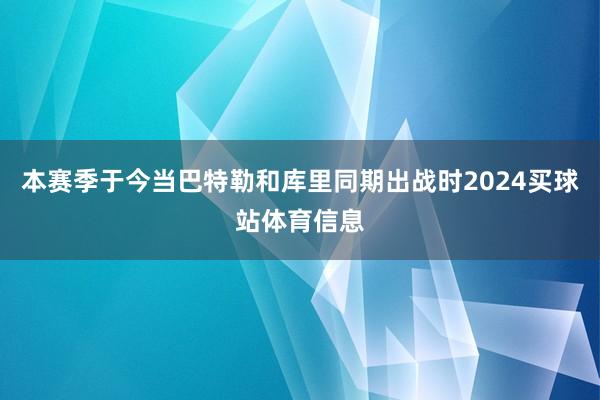 本赛季于今当巴特勒和库里同期出战时2024买球站体育信息