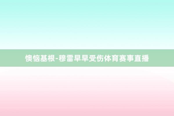 懊恼基根-穆雷早早受伤体育赛事直播