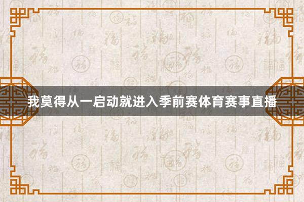 我莫得从一启动就进入季前赛体育赛事直播