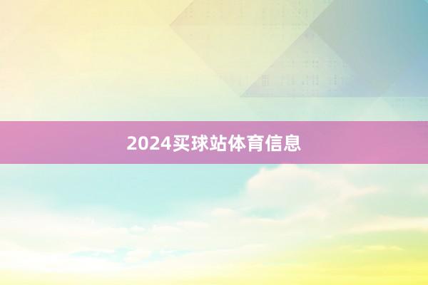 2024买球站体育信息