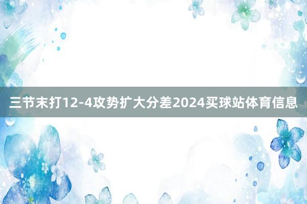 三节末打12-4攻势扩大分差2024买球站体育信息