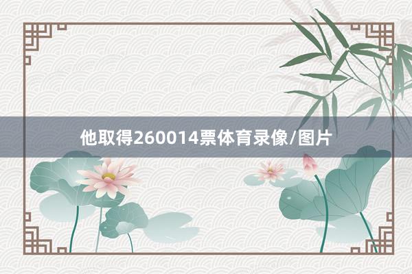 他取得260014票体育录像/图片