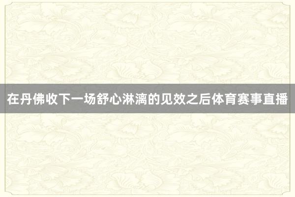 在丹佛收下一场舒心淋漓的见效之后体育赛事直播